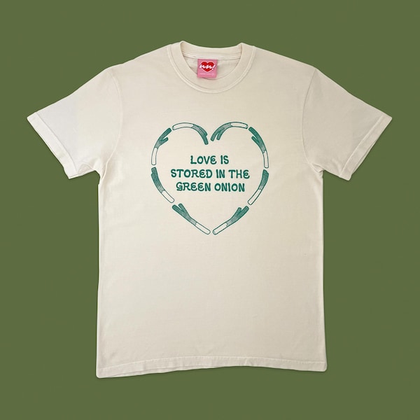 Love is Stored in the Green Onion - Screen Printed T-Shirt