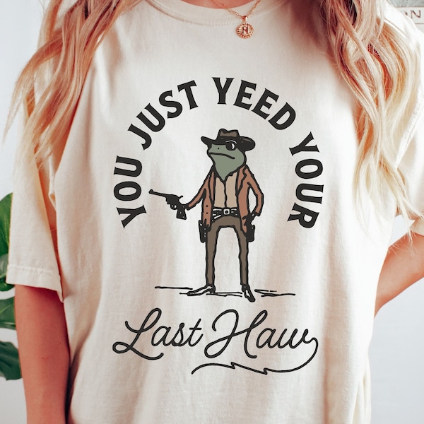 You Just Yeed Your Last Haw Shirt, Funny Cowboy Shirts, Western Graphic Tee, Country Shirt, Cowgirl Shirt, Trendy Western Shirt, Rodeo Shirt