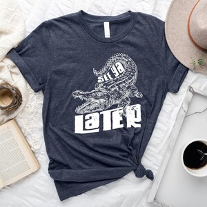 Later Gator T-Shirt, See Ya Later Shirt, Later Alligator Tee, Crocodile Shirt, Funny Unicex T-Shirt, Alligator Shirts, Later Gator Pun Shirt image 5