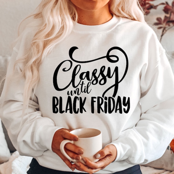 Classy Until Black Friday Shirt - Black Friday Crew Shirt - Gift for Black Friday Tees - Friday Squad Shopping Tees - Thanksgiving Gift