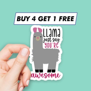 May include: A sticker featuring a grey llama with pink ears and the phrase "Llama just say you're awesome." The sticker is held by a hand and has a white border. Above the sticker is a banner that says "BUY 4 GET 1 FREE."