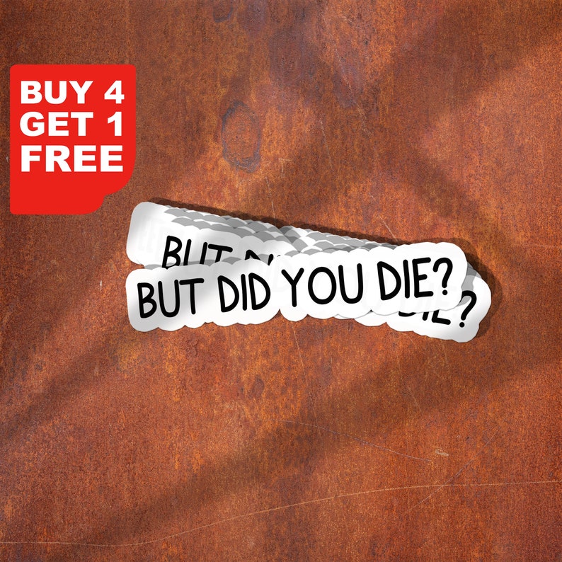 May include: A stack of white stickers with the text "But did you die?" in black lettering. The stickers are on a rusty brown surface. The text "Buy 4 Get 1 Free" is visible in the top left corner of the image.
