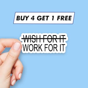 May include: White sticker with black text that reads "WISH FOR IT" with a line through "WISH" and "WORK FOR IT" below. The sticker is being held by a hand against a light blue background. The text "BUY 4 GET 1 FREE" is in a white rectangle with a blue outline at the top of the image.