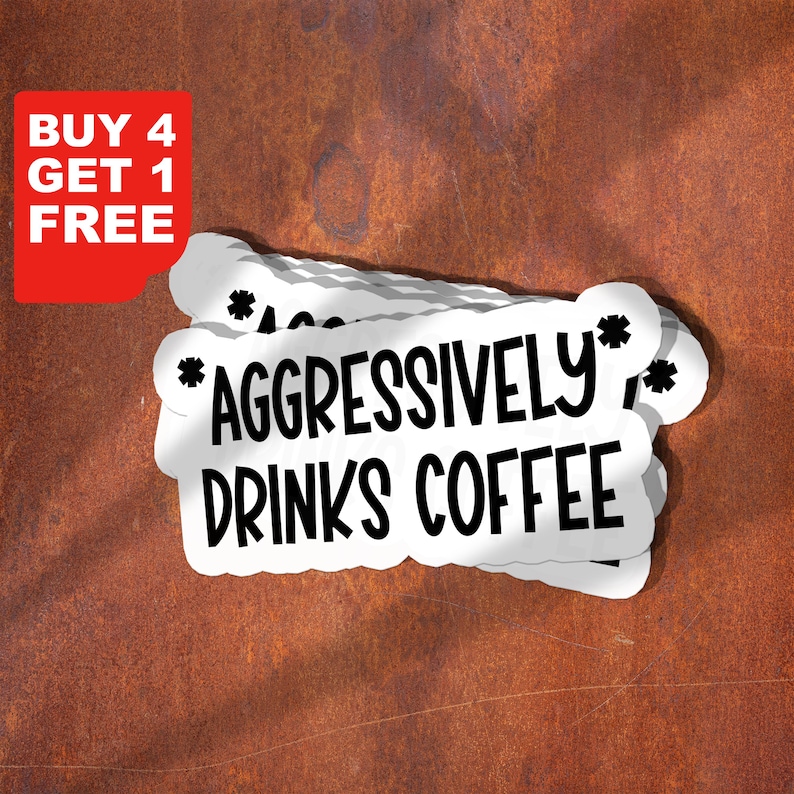 May include: White stickers with the text "AGGRESSIVELY DRINKS COFFEE" in a black, bold font. The stickers have a cloud-like shape and are stacked on top of each other. A red rectangle with white text that says "BUY 4 GET 1 FREE" is in the upper left corner.