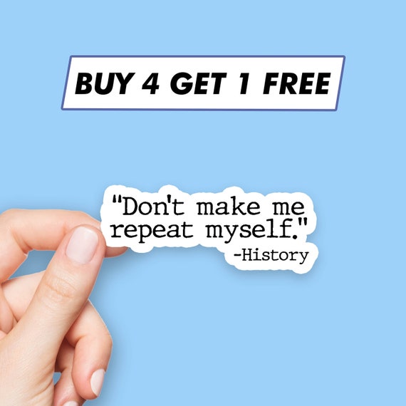 History Don't Make Me Repeat Myself Sticker Meme Quote 