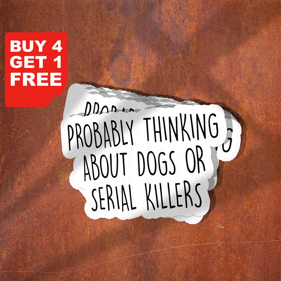 Probably Thinking About Dogs or Serial Killers Sticker, Funny Crime ...
