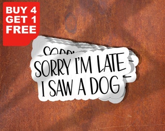 Sorry Im Late I Saw A Dog Sticker, Dogs Funny Sticker, Dog Laptop Decals, Tumbler Stickers, Dog Water Bottle Sticker, Dog Water Bottle Decal