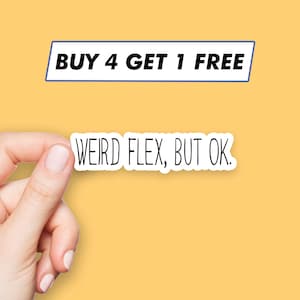 Puede incluir: Pegatina blanca con el texto "Weird flex, but ok." Una mano sostiene la pegatina. Un banner azul sobre la pegatina dice "Buy 4 Get 1 Free."