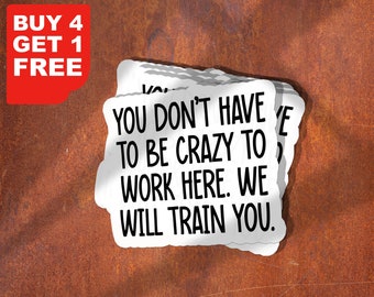 You Don't Have To Be Crazy To Work Here Sticker, Sarcasm Workplace Stickers, Employee Stickers, Water Bottle Decals, Tumbler Stickers