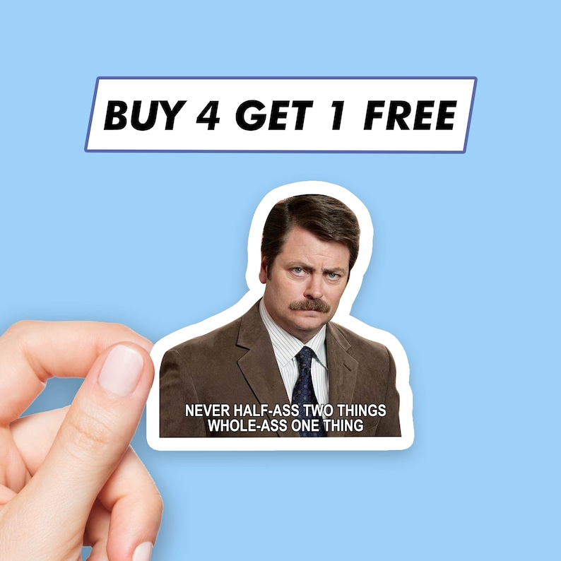 May include: A white sticker with a brown-haired man wearing a brown suit and a blue tie. The text on the sticker reads "BUY 4 GET 1 FREE" and "NEVER HALF-ASS TWO THINGS WHOLE-ASS ONE THING".