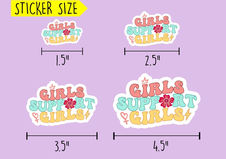 May include: Four different sizes of stickers with the text "Girls Support Girls" in a retro font. The stickers are in pink, yellow, blue, and green with a flower and crown design. The stickers are 1.5 inches, 2.5 inches, 3.5 inches, and 4.5 inches wide.