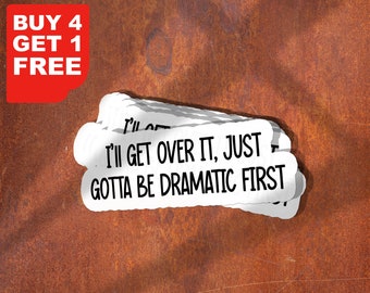 I'll Get Over It, Just Gotta Be Dramatic First Sticker, Funny Dramatic Stickers, Be Dramatic First Stickers, Sarcasm Laptop Stickers