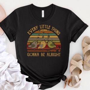 Every Little Thing Is Gonna Be Alright Bird Tee Shirt Gift Every Little Thing Is Gonna Be Alright Bird Tee Shirt Gift