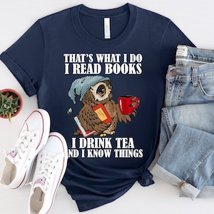 That&#39;s What I Do I Read Books I Drink Tea And I Know Things Funny Owl T-Shirt, Gift For Men And Women