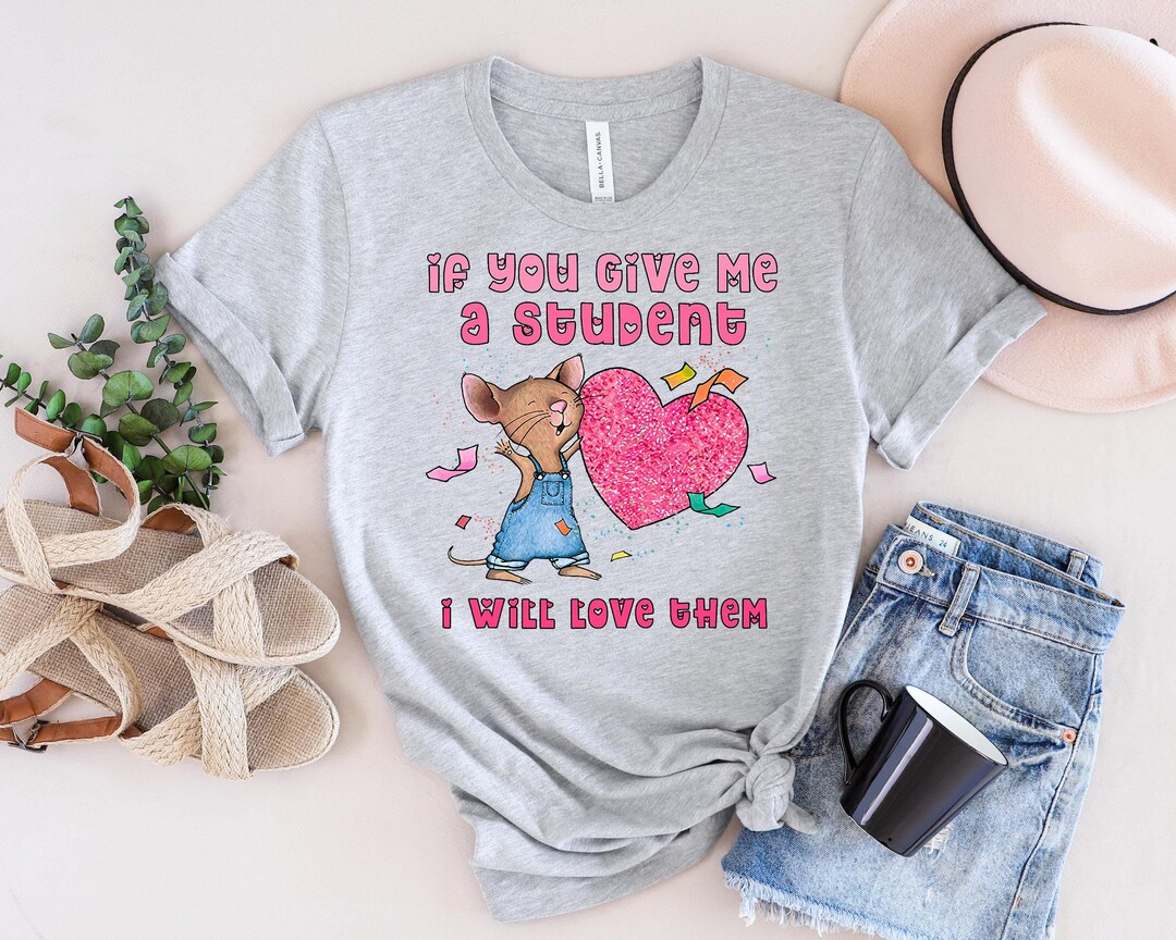 Mouse If You Give Me A Student I Will Love Them Tshirt, Funny Mouse
