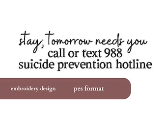 May include: White background with black text that reads "stay; Tomorrow needs you call or text 988 suicide prevention hotline." Below the text is a brown rectangle with the words "embroidery design" and "pes format."