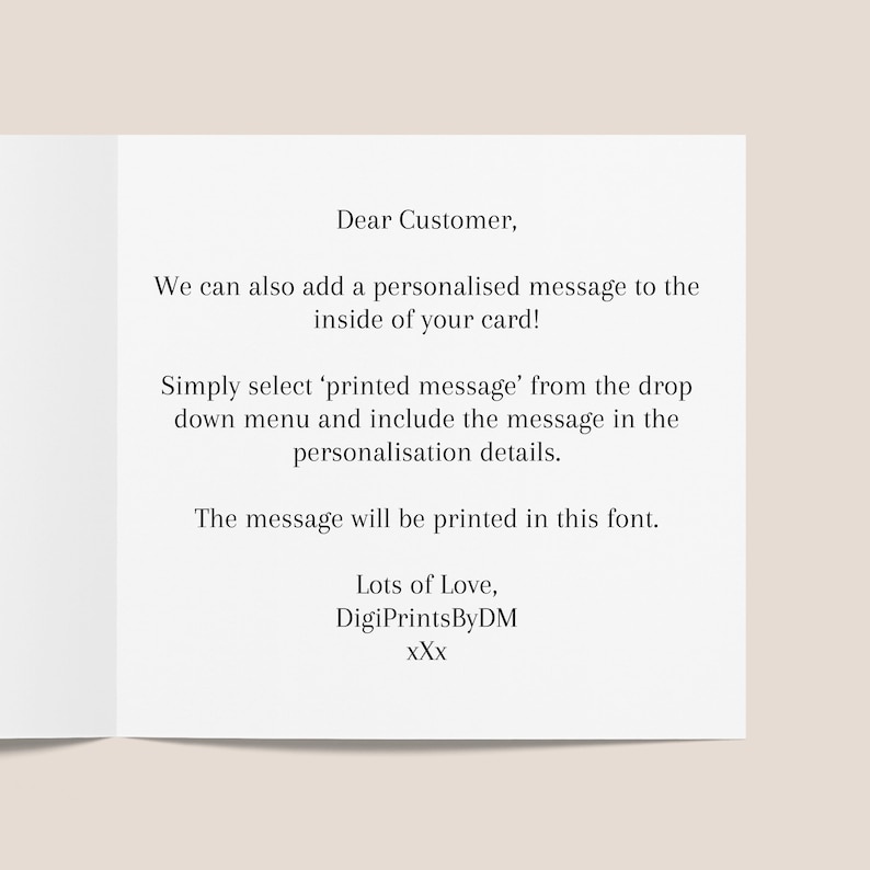 Pu&ograve; includere: Un biglietto bianco con testo nero che recita "Gentile cliente, Possiamo anche aggiungere un messaggio personalizzato all'interno della tua carta! Seleziona semplicemente 'messaggio stampato' dal menu a tendina e includi il messaggio nei dettagli di personalizzazione. Il messaggio verr&agrave; stampato in questo font. Tanto amore, DigiPrintsByDM XXX"