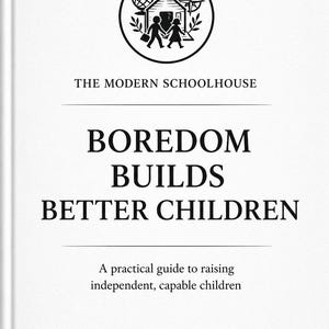 Op de afbeelding: Witte boekomslag met de titel "BOREDOM BUILDS BETTER CHILDREN". De omslag heeft een cirkelvormig logo met een schoolhuisillustratie en de tekst "THE MODERN SCHOOLHOUSE". Daaronder staat de tekst "A practical guide to raising independent, capable children".