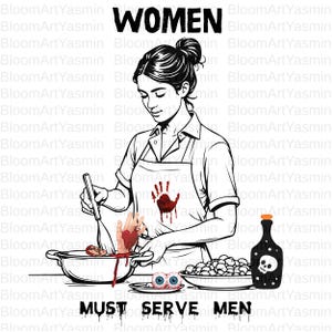 Può includere: Illustrazione in bianco e nero di una donna che cucina, con il testo "WOMEN" sopra e "MUST SERVE MEN" sotto. L'immagine include una pentola, un piatto di bulbi oculari e una bottiglia con un teschio.