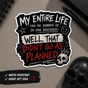 May include: A black and white sticker with the text "MY ENTIRE LIFE can be summed up in one sentence: WELL, THAT DIDN'T GO AS PLANNED." Features a skull, star, and sad face graphic. Includes "WATER RESISTANT" and "GREAT GIFT IDEA".