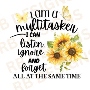 Puede incluir: Fondo blanco con el texto "I am a multitasker I can listen, ignore, and forget all at the same time." La imagen incluye mariposas amarillas y girasoles.