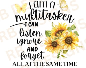 May include: White background with the text "I am a multitasker I can listen, ignore, and forget all at the same time." The image includes yellow butterflies and sunflowers.