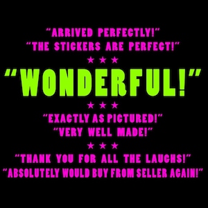 A black background with pink text that reads "Arrived perfectly!" "The stickers are perfect!" "Wonderful!" "Exactly as pictured!" "Very well made!" "Thank you for all the laughs!" "Absolutely would buy from seller again!"