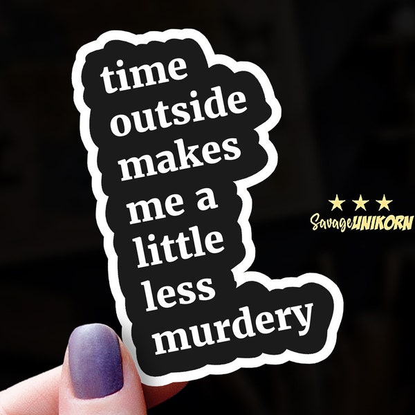 Funny Sticker | "Time Outside Makes Me a Little Less Murdery" | Outdoor Lover Gift | Humorous Vinyl Decal | Laptop Sticker | Sarcastic