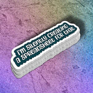 May include: A stack of stickers with a white background and blue text that reads "I'm silently creating a spreadsheet for that."