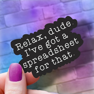 Relax, Dude, I've Got a Spreadsheet for That Excel Humor Sticker | Nerdy Nerds Unite and Geek Out Decal | Water Bottle, Laptop Decor