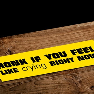 Honk If You Feel Like Crying Bumper Sticker: Waterproof Car Decal