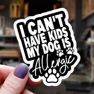 Funny Dog Allergic Vinyl Sticker - I Can&#39;t Have Kids Decal