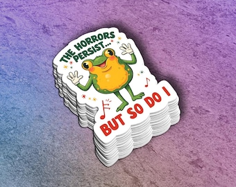 Funny "The Horrors Persist but So Do I" Vinyl Frog Sticker: Laptop, Water Bottle Decal - Dishwasher Safe