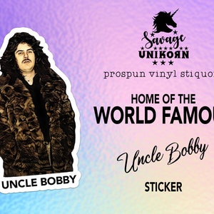 May include: A sticker featuring a black and white image of a man wearing a fur coat. The sticker has the text "Uncle Bobby" at the bottom and "Savage UNIKOAN" at the top. The text "prospun vinyl stiquors" is below the logo. The text "HOME OF THE WORLD FAMOUS" is above the text "Uncle Bobby". The text "STICKER" is below the text "Uncle Bobby".