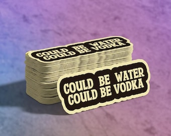 Funny "Could Be Vodka" Sticker: Sarcastic Water Bottle Decal