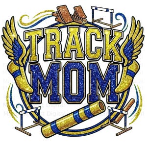 May include: A graphic design with the words "TRACK MOM" in gold and blue glitter. The design includes track and field elements like starting blocks, hurdles, and a baton, with wings and a circular design.