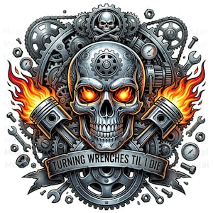 May include: A detailed illustration features a metallic skull with fiery orange eyes, surrounded by gears, pistons, and flames. The phrase "TURNING WRENCHES TIL I DIE" is displayed on a banner. The design has a mechanic or biker theme.