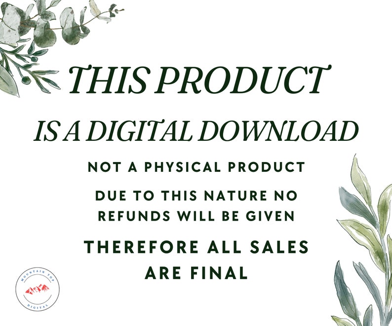 May include: A white background with green foliage on the sides. The text reads "THIS PRODUCT IS A DIGITAL DOWNLOAD NOT A PHYSICAL PRODUCT DUE TO THIS NATURE NO REFUNDS WILL BE GIVEN THEREFORE ALL SALES ARE FINAL".