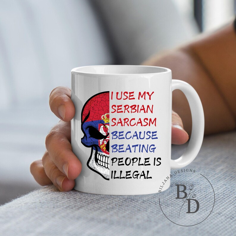 serbian sarcasm mug- I use my serbian sarcasm because beating people is illegal