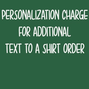 Personalization Charge for Additional Text Added to Shirt Order