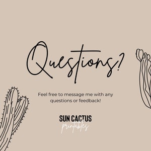 May include: A beige background with black line art illustrations of cacti. The word "Questions?" is written in a cursive font. The text "Feel free to message me with any questions or feedback!" is below the word "Questions?". The words "SUN CACTUS printables" are at the bottom.