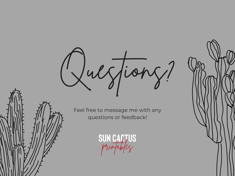 May include: Gray background with black line art cacti and the text "Questions?" in a script font. The text "Feel free to message me with any questions or feedback!" is below. The shop name "SUN CACTUS printables" is at the bottom.