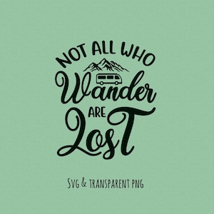 May include: A mint green graphic with black text that reads "NOT ALL WHO Wander ARE Lost." Above the word "Wander" is a mountain range and a camper van illustration. Below the text is "SVG & TRANSPARENT PNG."