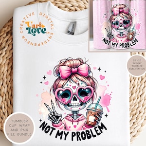 Not My Problem PNG Cute Snarky Skeleton Clipart Sassy Skeleton Sublimation Spooky Uv DTF Transfer Design Halloween Tshirt 20 oz tumbler wrap