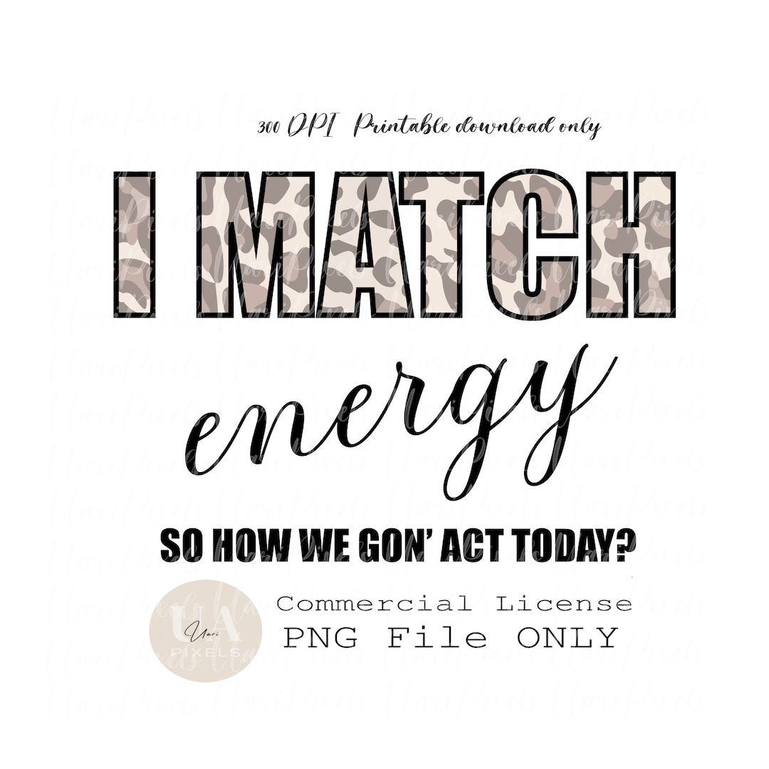I Match Energy so You Decide How We Gon Act Today PNG I Etsy
