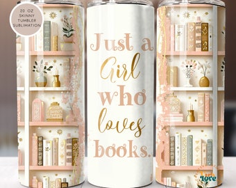 May include: A 20 ounce skinny tumbler with a white background and a pink bookshelf design. The text "Just a girl who loves books." is printed in gold on the tumbler.