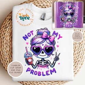 Not My Problem PNG Cute Snarky Skeleton Clipart Sassy Skeleton Sublimation Spooky Uv DTF Transfer Design Halloween Tshirt 20 oz tumbler wrap