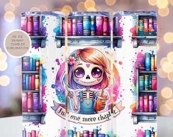 May include: A 20 oz skinny tumbler with a sublimation design featuring a cute skeleton girl with a book stack and the text "Just one more chapter..." in a watercolor style.