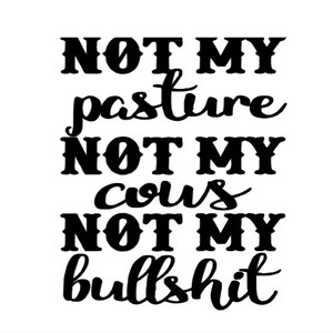 Not My Pasture, Cow, vinyl Decal, not my bull sh*t, bs, sticker, funny, sarcasm, laptop, not my problem, tumbler decal, cow lover, jeep, car