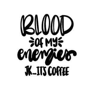 Puede incluir: Gráfico de texto en blanco y negro que dice "Blood of my enemies JK...it's coffee".